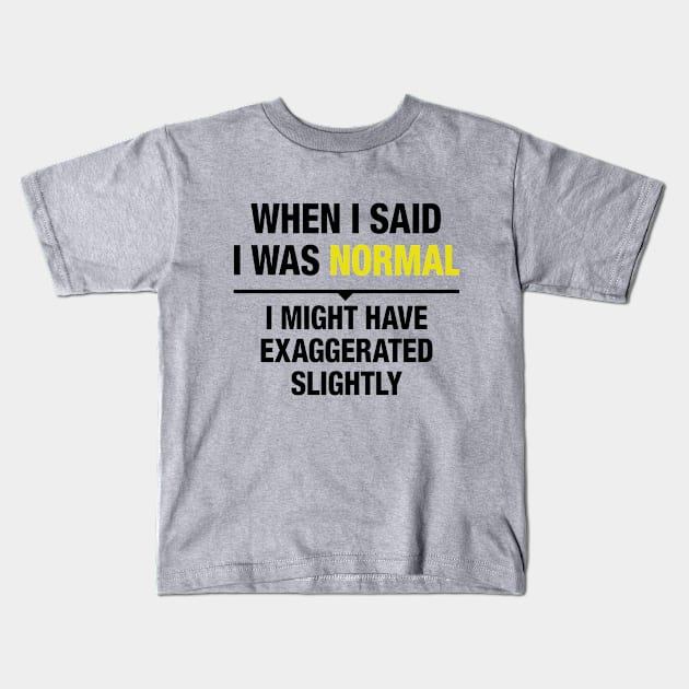 When I said I was normal 2 Kids T-Shirt by HaldaneDesign